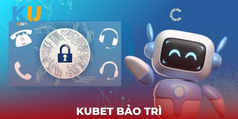 Kubet bảo trì do đâu? Thời gian bảo trì cụ thể là bao lâu? 2 Nhà cái Kubet bảo trì hàng tháng
