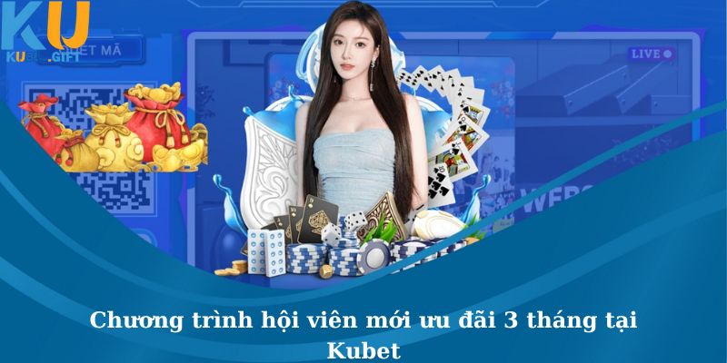 Chương trình hội viên mới ưu đãi 3 tháng tại Kubet 1 Chương trình hội viên mới ưu đãi 3 tháng tại Kubet