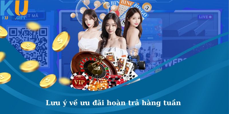 Lưu ý đặc biệt của chương trình hoàn trả hàng tuần tại nhà cái