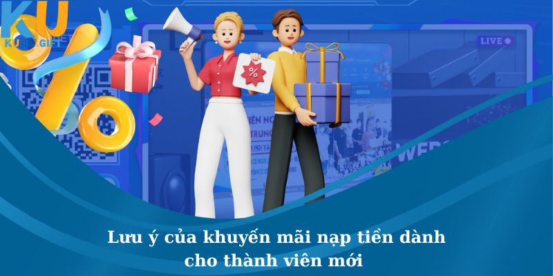 Khuyến Mãi Nạp Tiền Dành Cho Thành Viên Mới Tại Kubet 4 Lưu ý quan trọng của ưu đãi nạp tiền cho thành viên mới