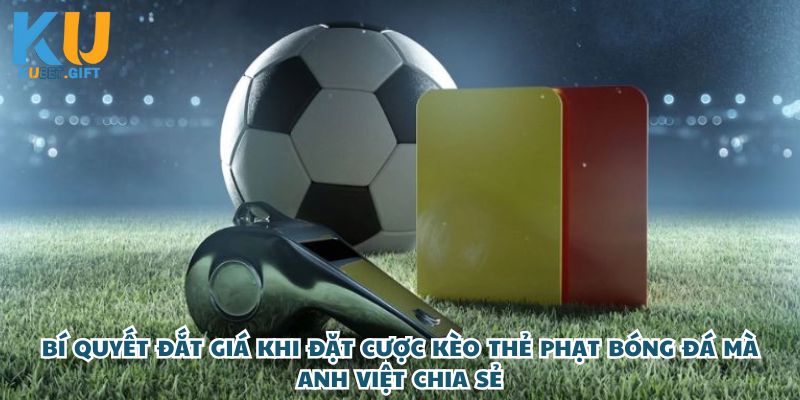 Anh Việt thắng lớn 120 triệu khi đặt cược kèo thẻ phạt trận bóng đá tại Kubet 4 Những bí quyết đắt giá khi đặt cược kèo thẻ phạt bóng đá mà anh Việt chia sẻ