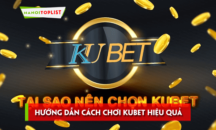Chia sẻ bí quyết chơi Kubet hiệu quả