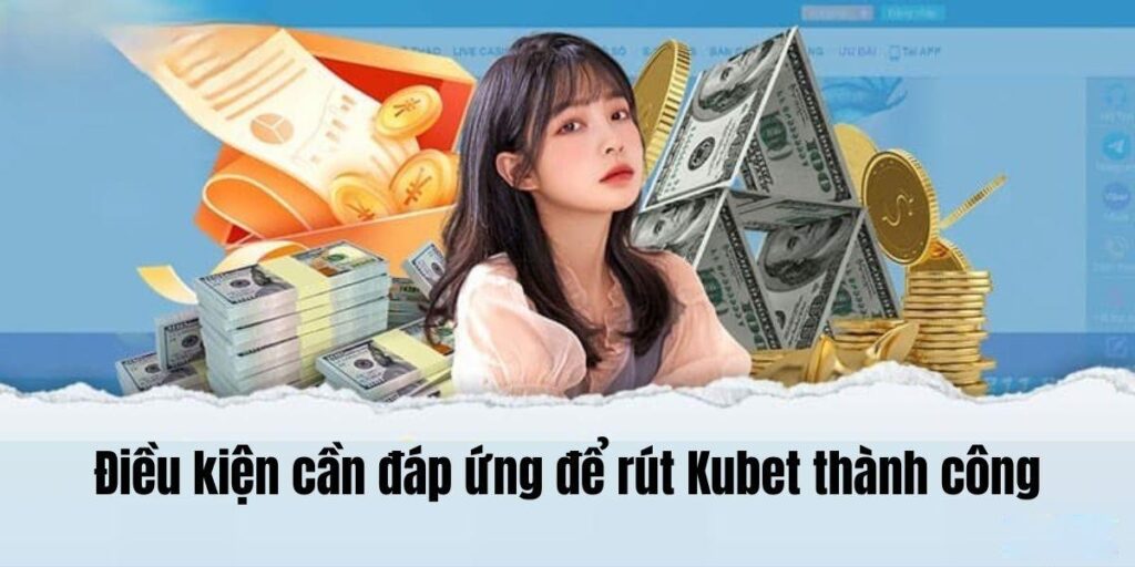 Điều kiện rút tiền Kubet