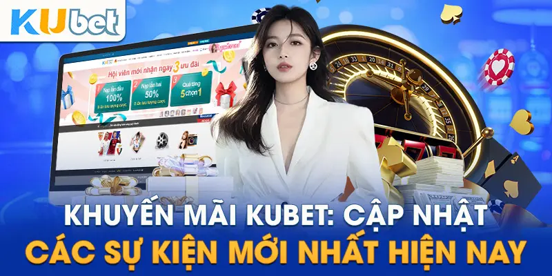 Khuyến mãi mới nhất tại Kubet hiện nay