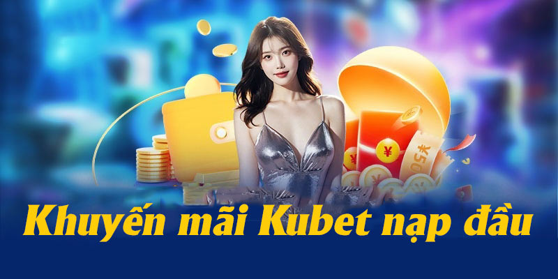 Các chương trình khuyến mãi hấp dẫn nhất tại Kubet hiện nay 3 Khuyến mãi nạp lần đầu Kubet