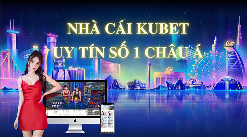 Nhà cái Kubet uy tín hàng đầu hiện nay